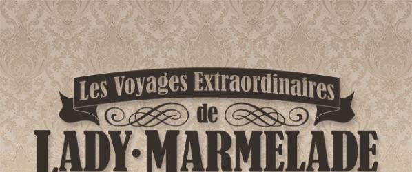 INFO - LES VOYAGES EXTRAORDINAIRES DE LADY MARMELADE Soutenez le projet